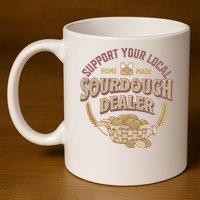 Bread Baker Support Your Local Sourdough Dealer 11oz C Handle Ceramic Mug