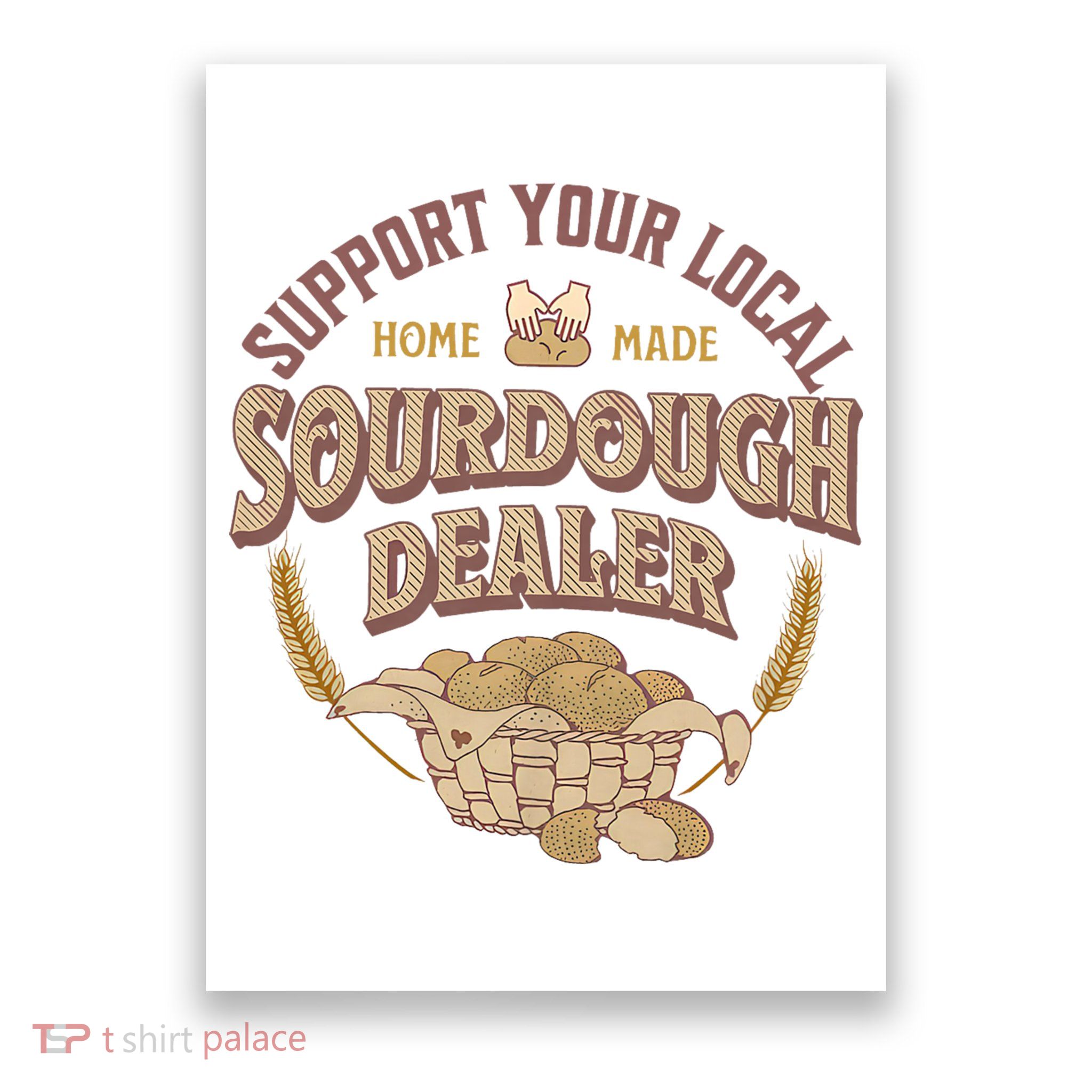 Bread Baker Support Your Local Sourdough Dealer Poster