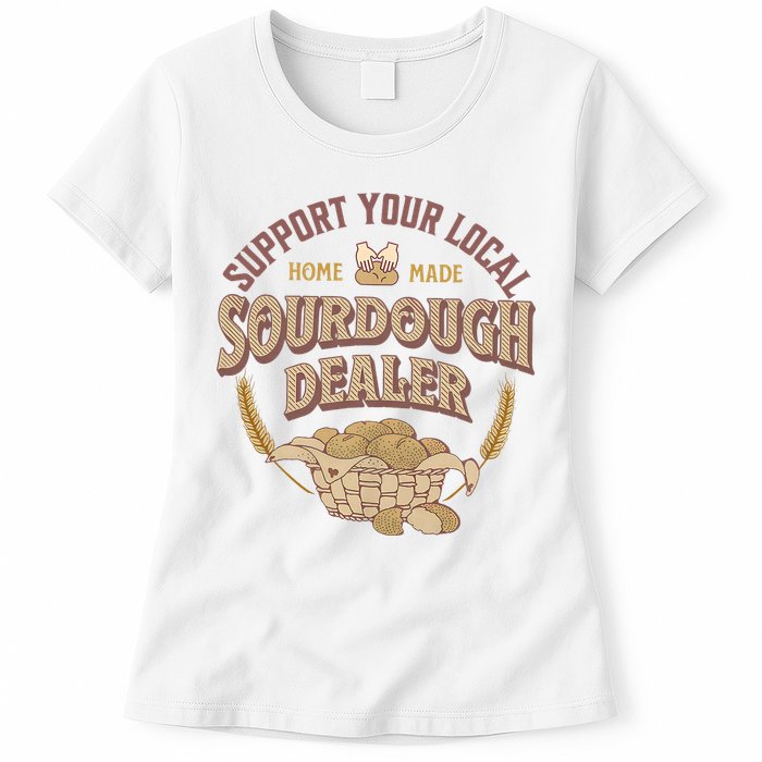 Bread Baker Support Your Local Sourdough Dealer Womens T-Shirt