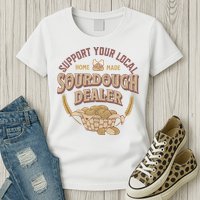 Bread Baker Support Your Local Sourdough Dealer Womens T-Shirt