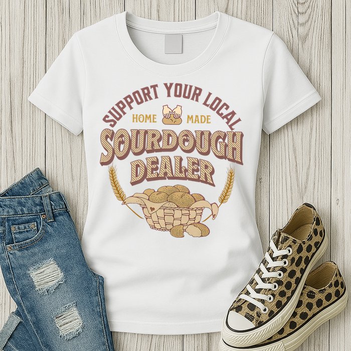 Bread Baker Support Your Local Sourdough Dealer Womens T-Shirt