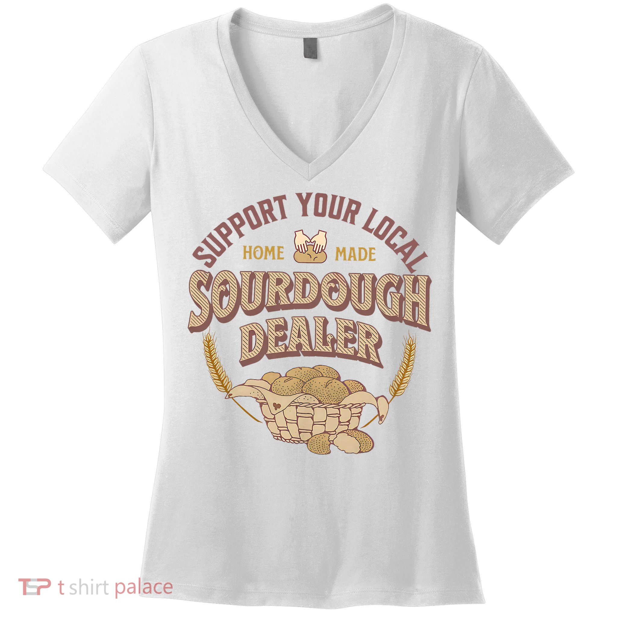 Bread Baker Support Your Local Sourdough Dealer Women's V-Neck T-Shirt