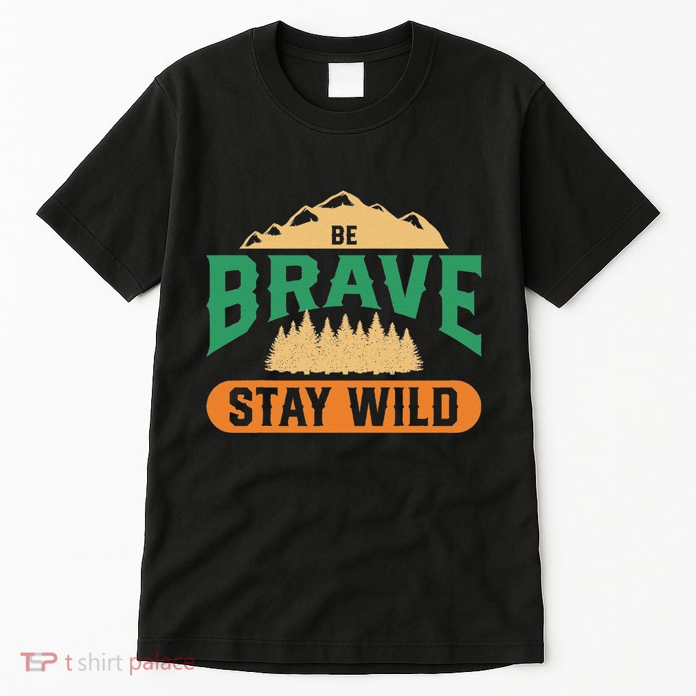 Be Brave Stay Wild Wilderness Lovers Outdoor Adventures Tall T-Shirt