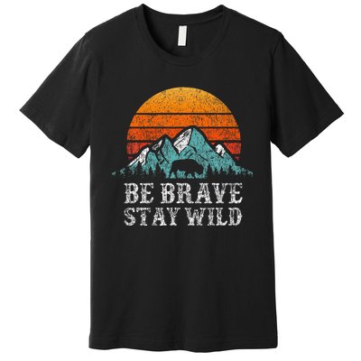 Be Brave Stay Wild Outdoors Adventure Hiking Premium T-Shirt