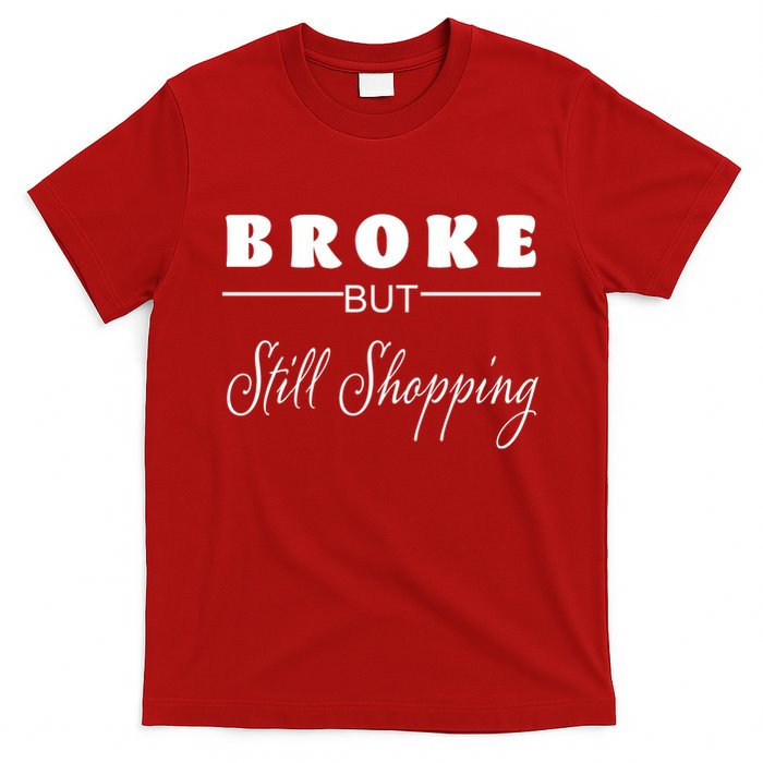 Broke But Still Shopping T-Shirt