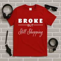 Broke But Still Shopping T-Shirt