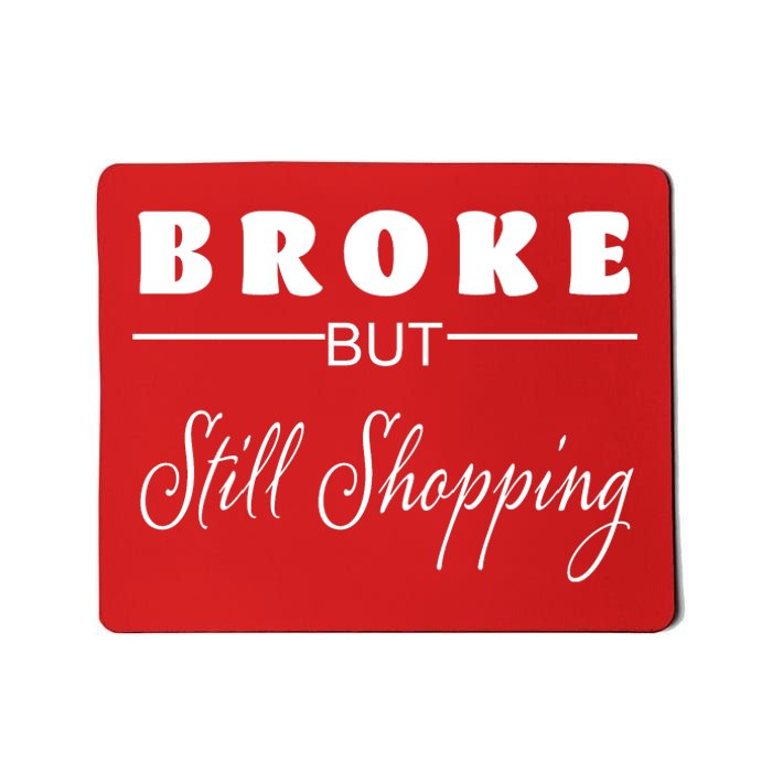 Broke But Still Shopping Mousepad