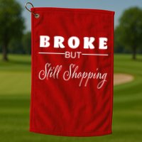 Broke But Still Shopping Golf Towel