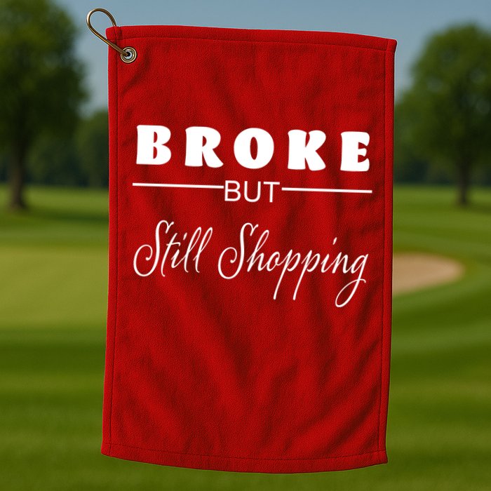 Broke But Still Shopping Golf Towel