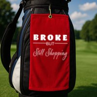 Broke But Still Shopping Golf Towel