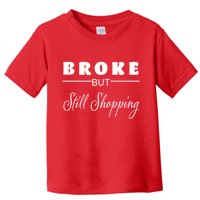 Broke But Still Shopping Toddler T-Shirt