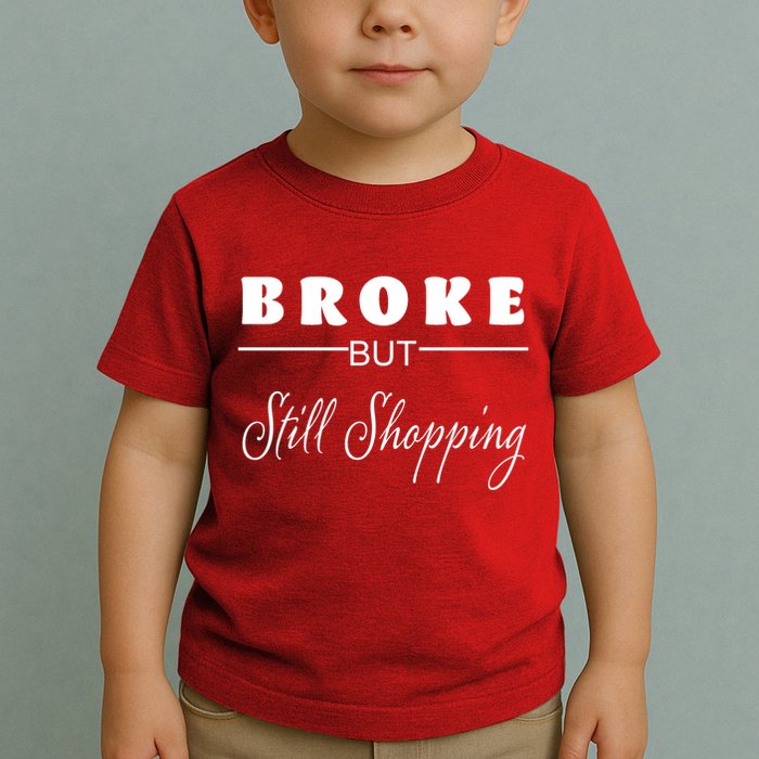 Broke But Still Shopping Toddler T-Shirt