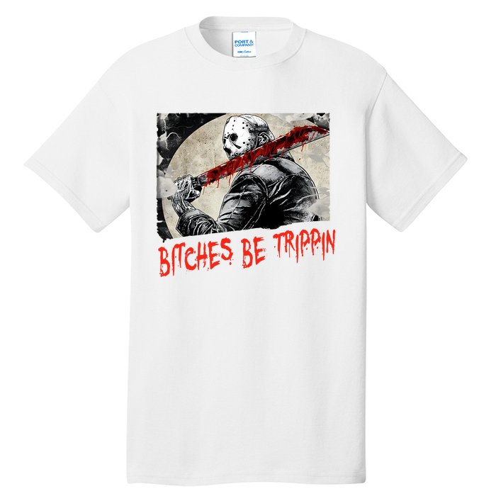 Bitches Be Trippin Horror Character Halloween Scary Spooky Tall T-Shirt