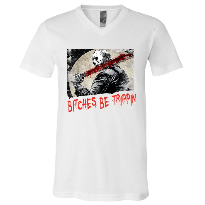 Bitches Be Trippin Horror Character Halloween Scary Spooky V-Neck T-Shirt