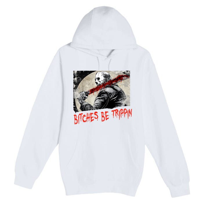 Bitches Be Trippin Horror Character Halloween Scary Spooky Premium Pullover Hoodie