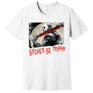 Bitches Be Trippin Horror Character Halloween Scary Spooky Premium T-Shirt