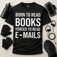 Bookish Born To Read Books Forced To Read Emails Reading Performance Shirt