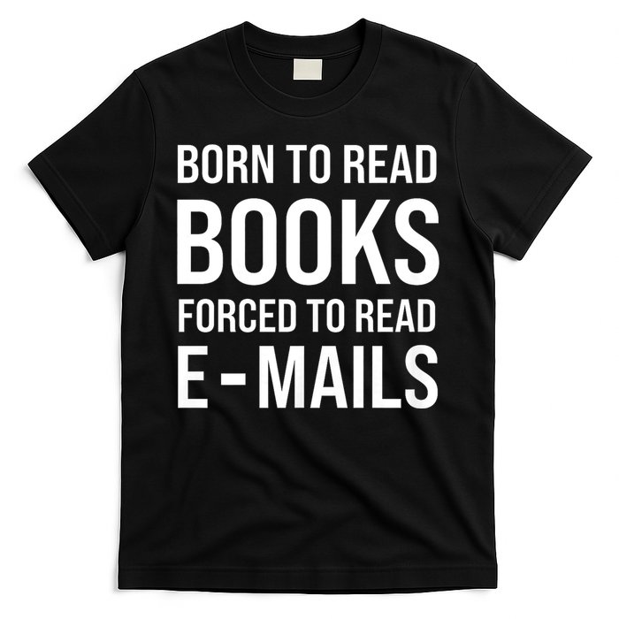 Bookish Born To Read Books Forced To Read Emails Reading T-Shirt