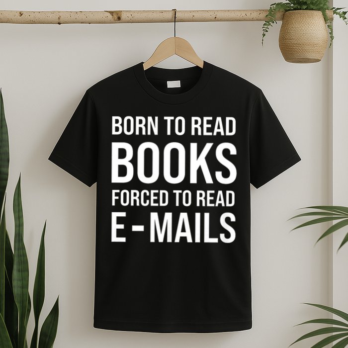 Bookish Born To Read Books Forced To Read Emails Reading T-Shirt