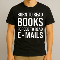 Bookish Born To Read Books Forced To Read Emails Reading T-Shirt