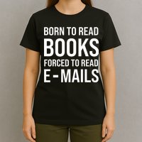 Bookish Born To Read Books Forced To Read Emails Reading T-Shirt