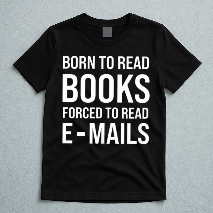 Bookish Born To Read Books Forced To Read Emails Reading T-Shirt