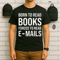 Bookish Born To Read Books Forced To Read Emails Reading T-Shirt