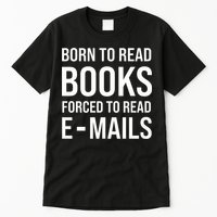 Bookish Born To Read Books Forced To Read Emails Reading Tall T-Shirt