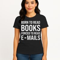 Bookish Born To Read Books Forced To Read Emails Reading Womens T-Shirt