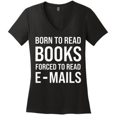 Bookish Born To Read Books Forced To Read Emails Reading Women's V-Neck T-Shirt