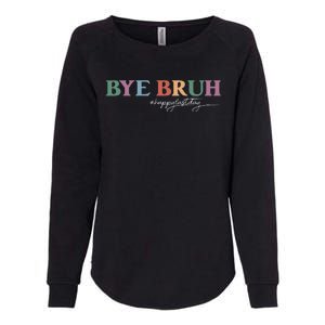 Bye Bruh Teacher Happy Last Day Of School Hello Summer Funny Womens California Wash Sweatshirt