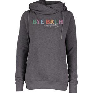 Bye Bruh Teacher Happy Last Day Of School Hello Summer Funny Womens Funnel Neck Pullover Hood