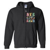 Bye Bruh Teachers Happy Last Day of School Summer Full Zip Hoodie