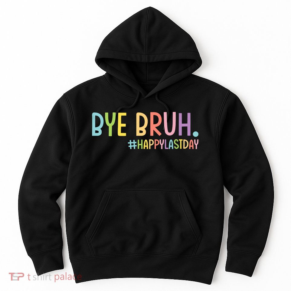 Bye Bruh Teacher Happy Last Day Of School Hello Summer Funny Hoodie