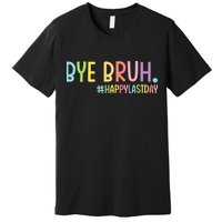 Bye Bruh Teacher Happy Last Day Of School Hello Summer Funny Premium T-Shirt