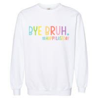 Bye Bruh Teacher Happy Last Day Of School Hello Summer Funny Garment-Dyed Sweatshirt