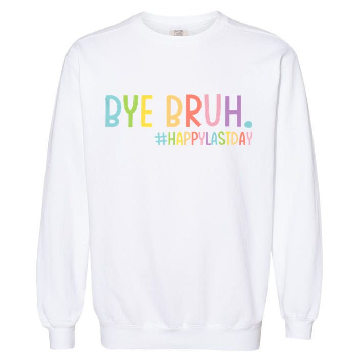 Bye Bruh Teacher Happy Last Day Of School Hello Summer Funny Garment-Dyed Sweatshirt