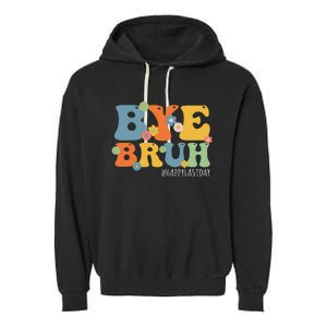 Bye Bruh Teacher Happy Last Day of School Hello Summer Funny Garment-Dyed Fleece Hoodie