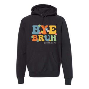 Bye Bruh Teacher Happy Last Day of School Hello Summer Funny Premium Hoodie