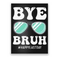 Bye Bruh Teacher Happy Last Day of School Hello Summer Funny Poster