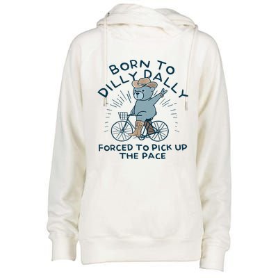 Bear Born To Dilly Dally Forced To Pick Up The Pace Womens Funnel Neck Pullover Hood