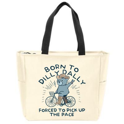 Bear Born To Dilly Dally Forced To Pick Up The Pace Zip Tote Bag