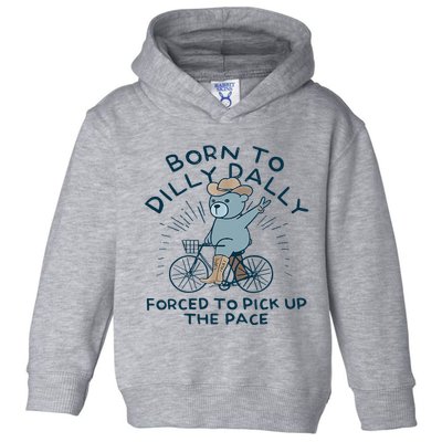 Bear Born To Dilly Dally Forced To Pick Up The Pace Toddler Hoodie