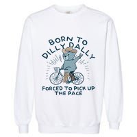 Bear Born To Dilly Dally Forced To Pick Up The Pace Garment-Dyed Sweatshirt