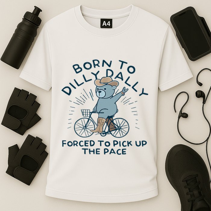 Bear Born To Dilly Dally Forced To Pick Up The Pace Performance Shirt