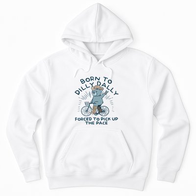 Bear Born To Dilly Dally Forced To Pick Up The Pace Hoodie