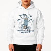 Bear Born To Dilly Dally Forced To Pick Up The Pace Hoodie