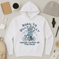 Bear Born To Dilly Dally Forced To Pick Up The Pace Hoodie