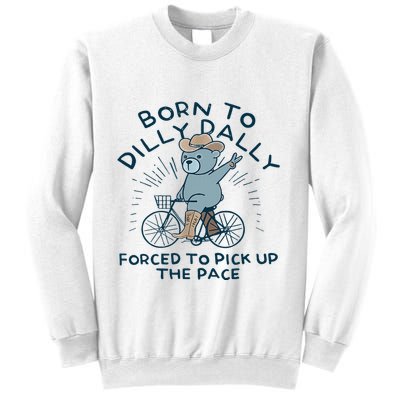 Bear Born To Dilly Dally Forced To Pick Up The Pace Sweatshirt