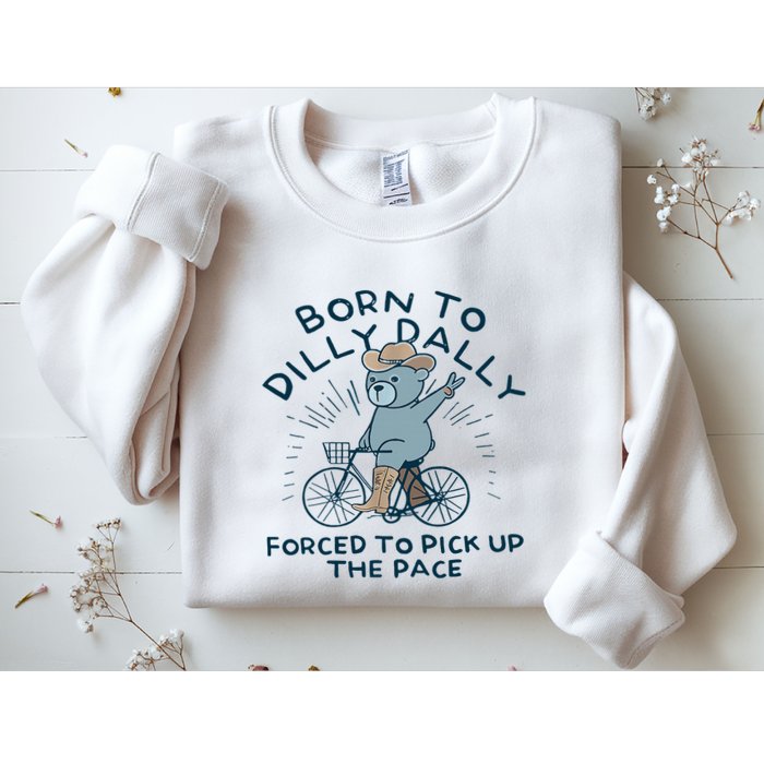 Bear Born To Dilly Dally Forced To Pick Up The Pace Sweatshirt